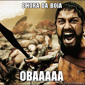 E HORA  DA  BOIA  OBAAAAA 