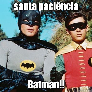 santa paci�ncia Batman!!