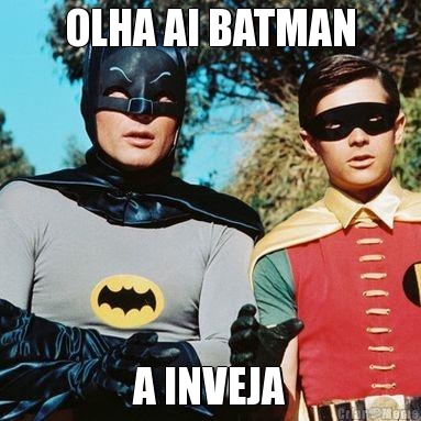 OLHA AI BATMAN A INVEJA