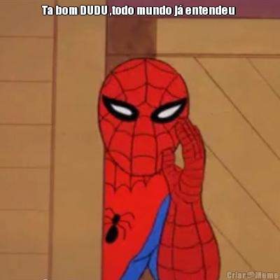 Ta bom DUDU ,todo mundo j� entendeu  