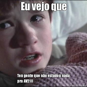 Eu vejo que Ten gente que n�o estudou nada
pra AV2!!!