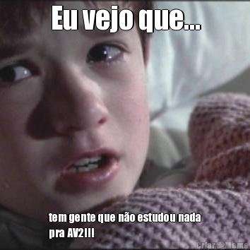 Eu vejo que... tem gente que n�o estudou nada
pra AV2!!!