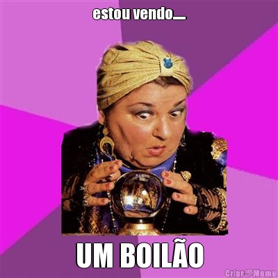 estou vendo...... UM BOIL�O
