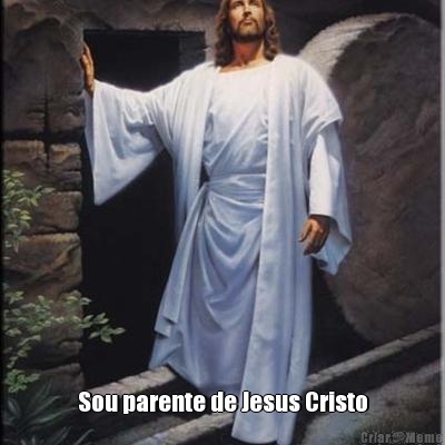  Sou parente de Jesus Cristo