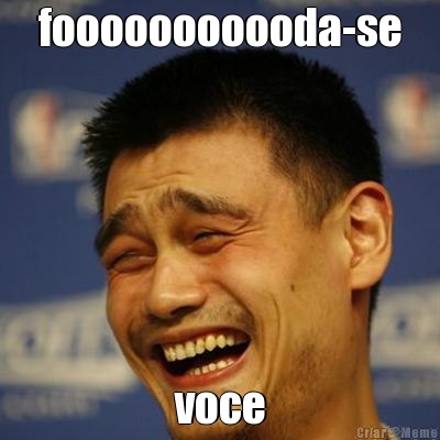 fooooooooooda-se voce