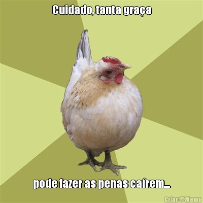 Cuidado, tanta gra�a pode fazer as penas ca�rem....