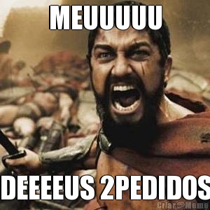 MEUUUUU DEEEEUS 2PEDIDOS