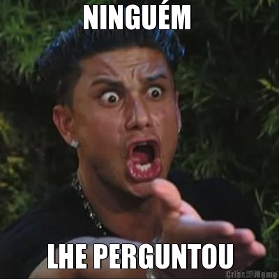 NINGU�M  LHE PERGUNTOU