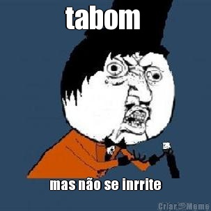 tabom  mas n�o se inrrite