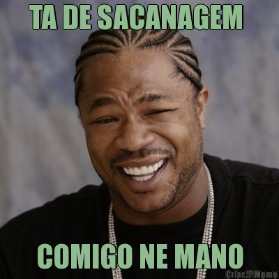 TA DE SACANAGEM  COMIGO NE MANO