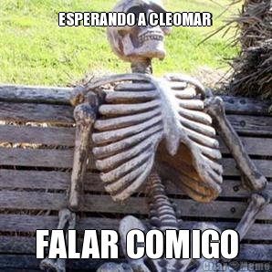 ESPERANDO A CLEOMAR  FALAR COMIGO