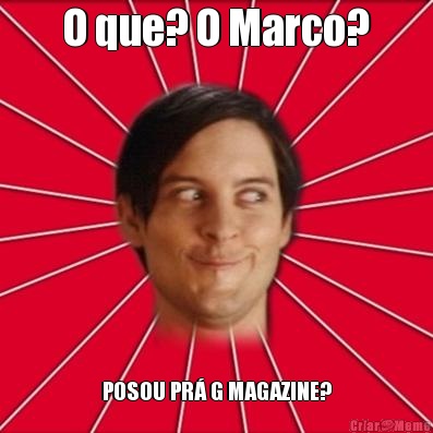 O que? O Marco? POSOU PR� G MAGAZINE?