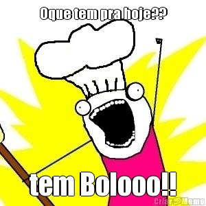 Oque tem pra hoje?? tem Bolooo!!
