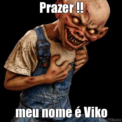 Prazer !! meu nome � Viko