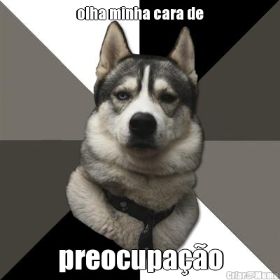 olha minha cara de preocupa��o