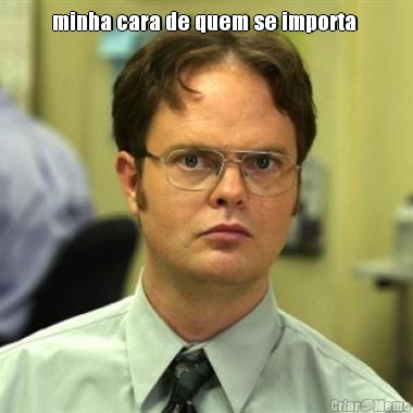 minha cara de quem se importa  