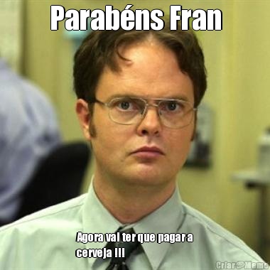 Parab�ns Fran Agora vai ter que pagar a
cerveja !!!