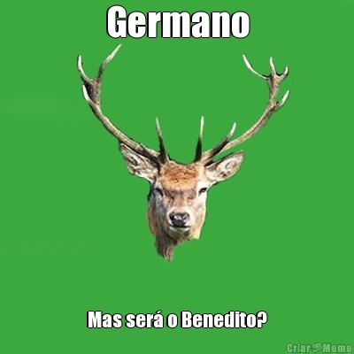 Germano Mas ser� o Benedito?