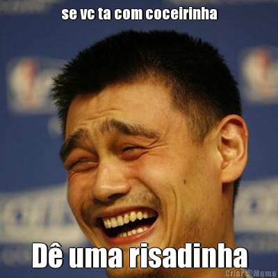 se vc ta com coceirinha D� uma risadinha