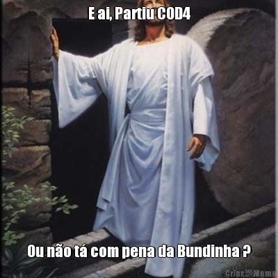 E ai, Partiu COD4 Ou n�o t� com pena da Bundinha ?
