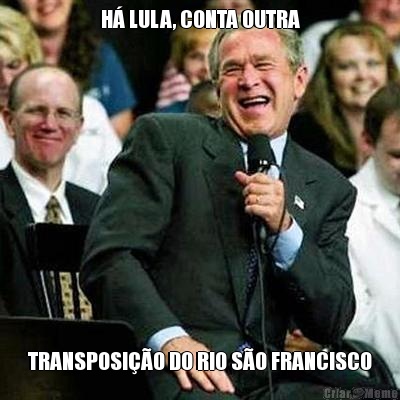 H� LULA, CONTA OUTRA TRANSPOSI��O DO RIO S�O FRANCISCO