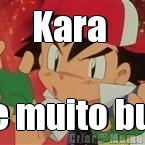 Kara  Vc e muito burro