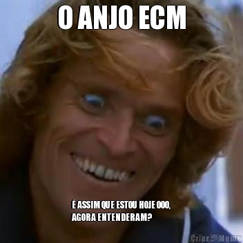 O ANJO ECM � ASSIM QUE ESTOU HOJE OOO,
AGORA ENTENDERAM?