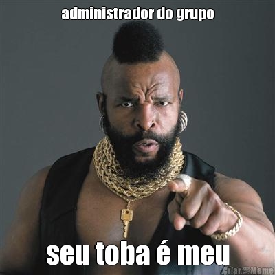 administrador do grupo seu toba � meu