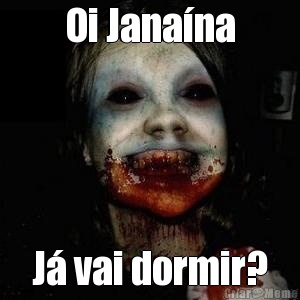 Oi Jana�na J� vai dormir?