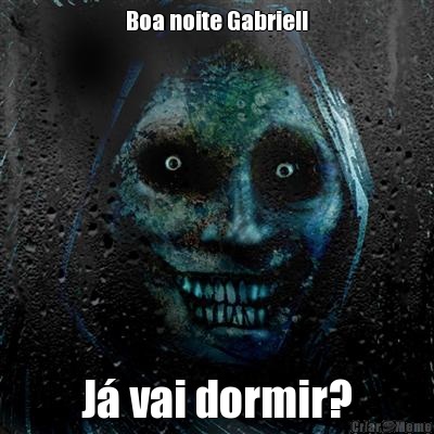 Boa noite Gabriel! J� vai dormir?