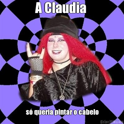 A Claudia  s� queria pintar o cabelo