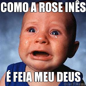COMO A ROSE IN�S � FEIA MEU DEUS