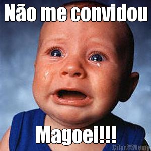 N�o me convidou Magoei!!!