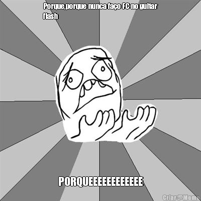 Porque,porque nunca fa�o FC no guitar
flash PORQUEEEEEEEEEEEE