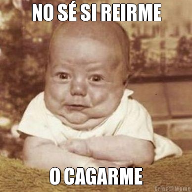 NO S� SI REIRME O CAGARME