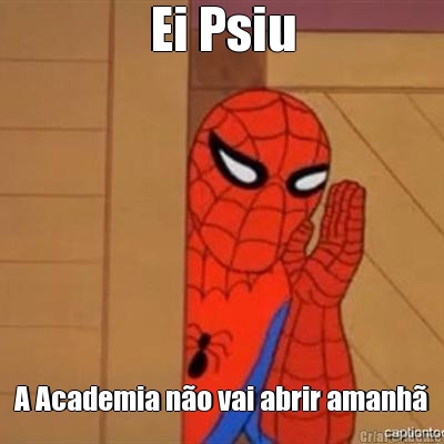 Ei Psiu A Academia n�o vai abrir amanh�