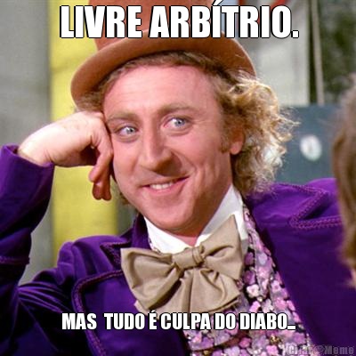 LIVRE ARB�TRIO. MAS  TUDO � CULPA DO DIABO...