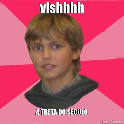vishhhh A TRETA DO SECULO