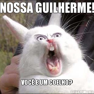 NOSSA GUILHERME! VOC� E UM COELHO?