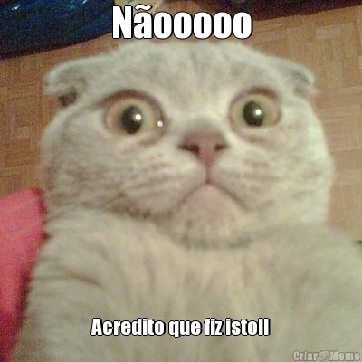 N�ooooo Acredito que fiz isto!!