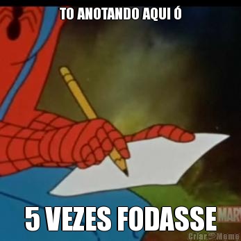 TO ANOTANDO AQUI � 5 VEZES FODASSE