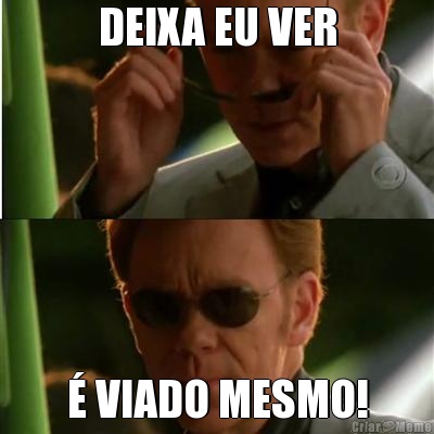 DEIXA EU VER � VIADO MESMO!