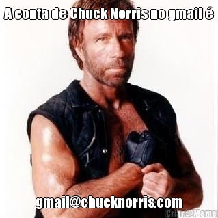 A conta de Chuck Norris no gmail � gmail@chucknorris.com
