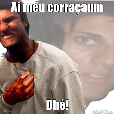 Ai meu corra�aum Dh�!