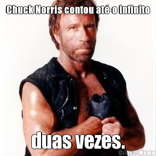 Chuck Norris contou at� o infinito duas vezes.