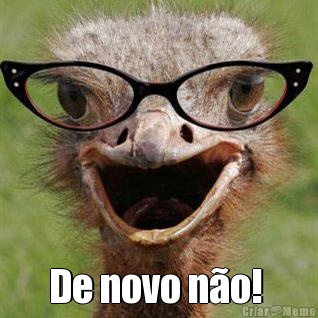  De novo n�o! 