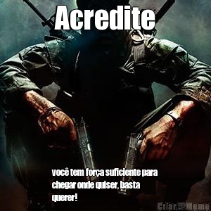 Acredite voc� tem for�a suficiente para
chegar onde quiser, basta
querer!
