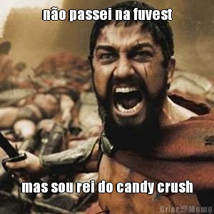 n�o passei na fuvest mas sou rei do candy crush
