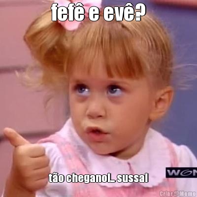 fef� e ev�? t�o chegano!... sussa!