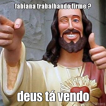 fabiana trabalhando firme ? deus t� vendo